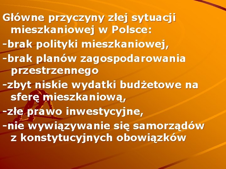 Główne przyczyny złej sytuacji mieszkaniowej w Polsce: -brak polityki mieszkaniowej, -brak planów zagospodarowania przestrzennego