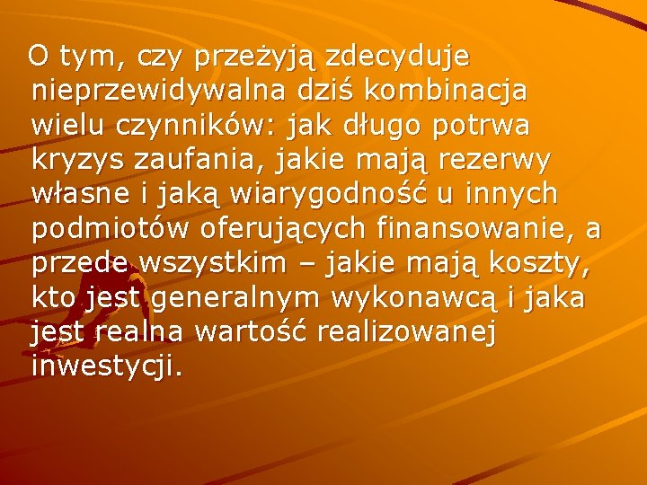 O tym, czy przeżyją zdecyduje nieprzewidywalna dziś kombinacja wielu czynników: jak długo potrwa kryzys