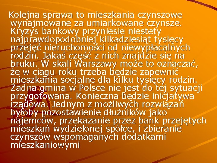 Kolejna sprawa to mieszkania czynszowe wynajmowane za umiarkowane czynsze. Kryzys bankowy przyniesie niestety najprawdopodobniej