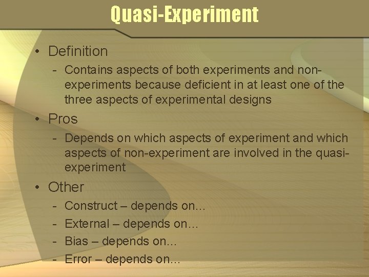 Quasi-Experiment • Definition - Contains aspects of both experiments and nonexperiments because deficient in