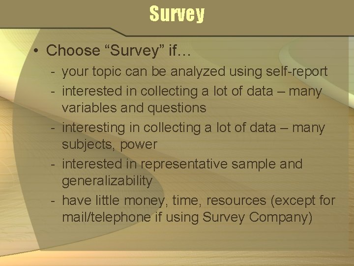 Survey • Choose “Survey” if… - your topic can be analyzed using self-report -