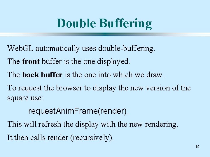 Double Buffering Web. GL automatically uses double-buffering. The front buffer is the one displayed.