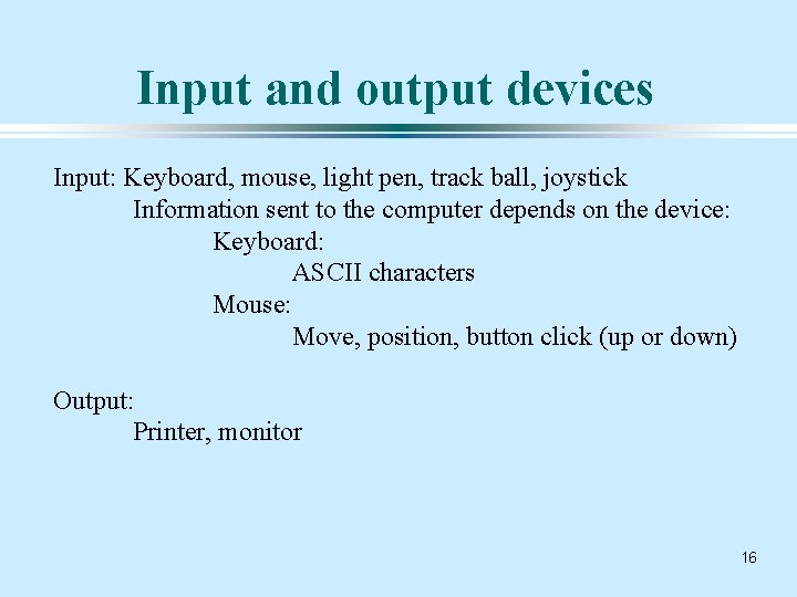 Input and output devices Input: Keyboard, mouse, light pen, track ball, joystick Information sent