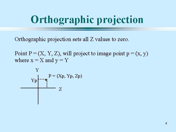 Orthographic projection sets all Z values to zero. Point P = (X, Y, Z),