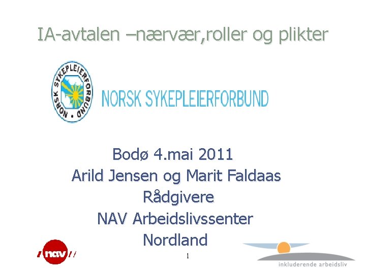 IA-avtalen –nærvær, roller og plikter Bodø 4. mai 2011 Arild Jensen og Marit Faldaas