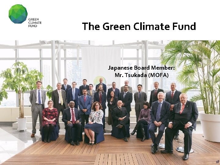 The Green Climate Fund Japanese Board Member: Mr. Tsukada (MOFA) 18 