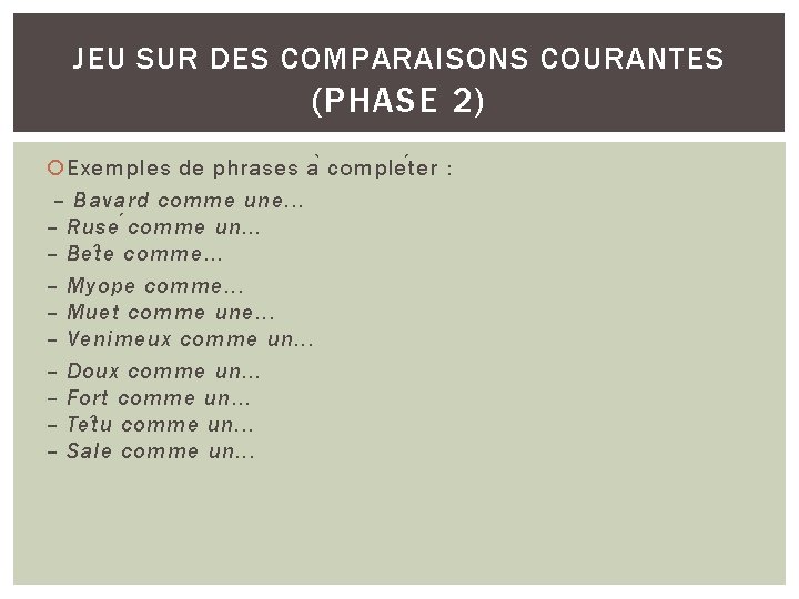 JEU SUR DES COMPARAISONS COURANTES (PHASE 2) Exemples de phrases a comple t er
