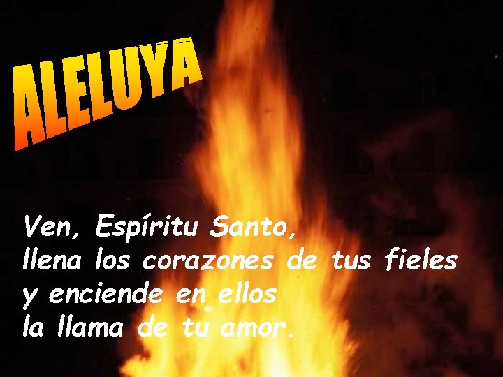 Ven, Espíritu Santo, llena los corazones de tus fieles y enciende en ellos la Ven, Espíritu Santo, llena los corazones de tus fieles y enciende en ellos la