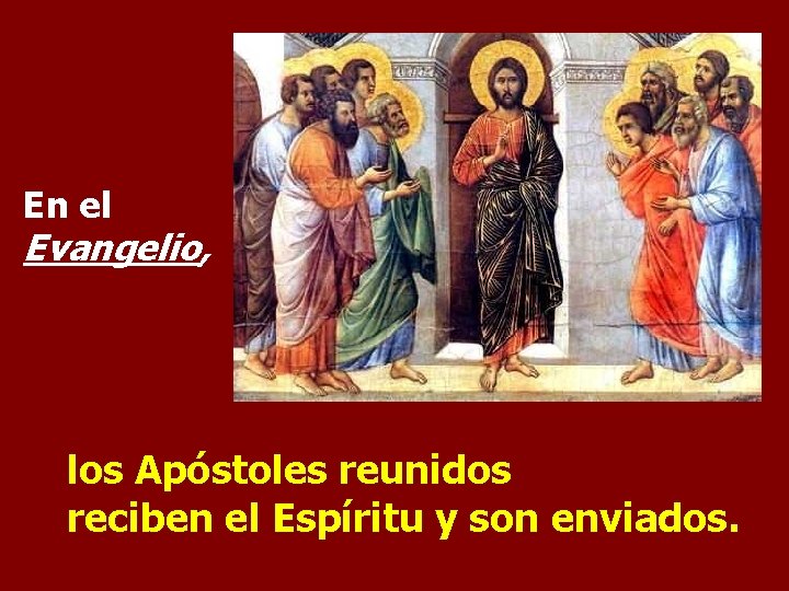 En el Evangelio, los Apóstoles reunidos reciben el Espíritu y son enviados. En el Evangelio, los Apóstoles reunidos reciben el Espíritu y son enviados.