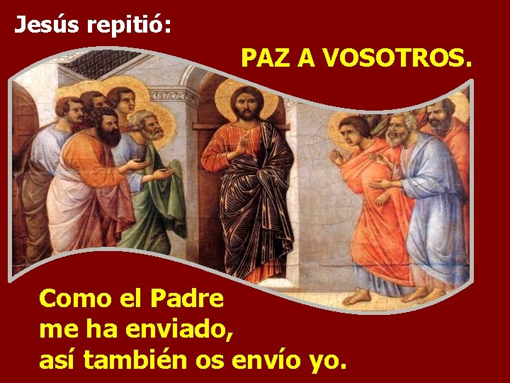 Jesús repitió: PAZ A VOSOTROS. Como el Padre me ha enviado, así también os Jesús repitió: PAZ A VOSOTROS. Como el Padre me ha enviado, así también os