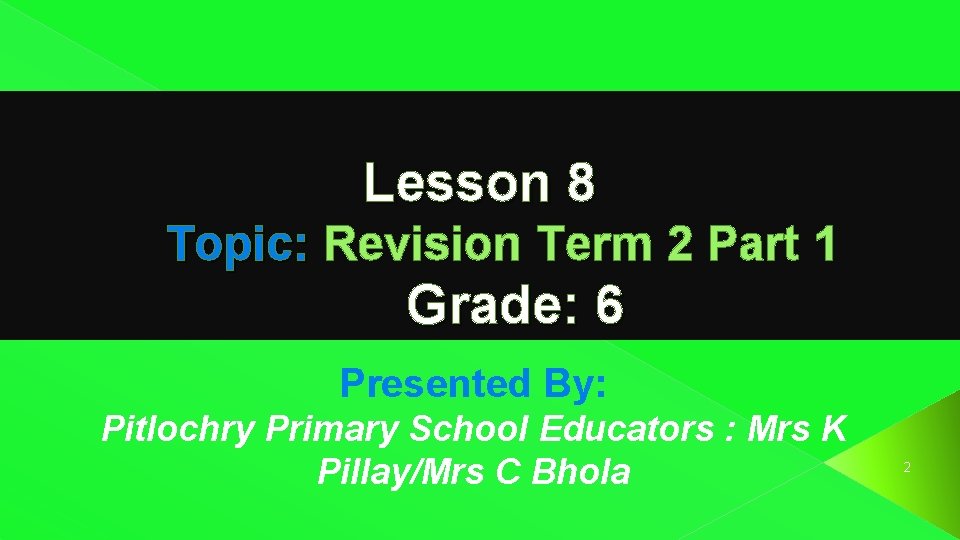 Lesson 8 Topic: Revision Term 2 Part 1 Grade: 6 Presented By: Pitlochry Primary Lesson 8 Topic: Revision Term 2 Part 1 Grade: 6 Presented By: Pitlochry Primary