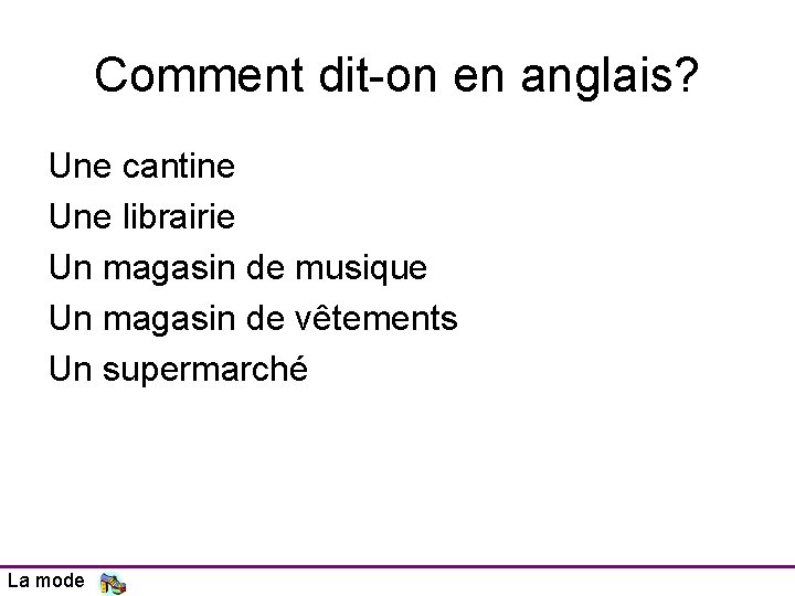 Comment dit-on en anglais? Une cantine Une librairie Un magasin de musique Un magasin