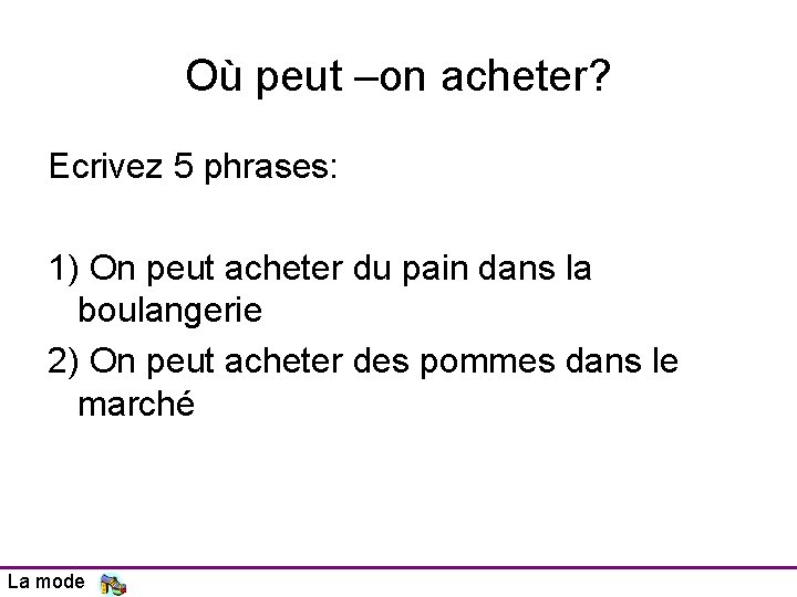 Où peut –on acheter? Ecrivez 5 phrases: 1) On peut acheter du pain dans