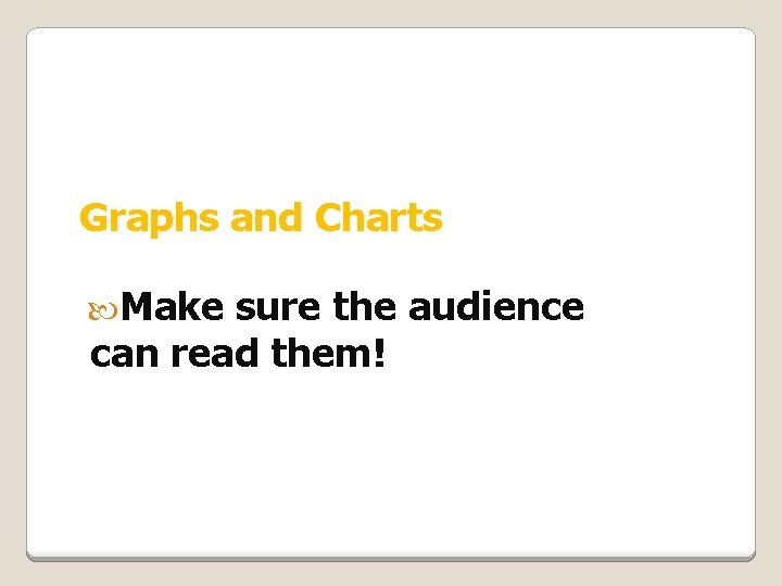 Graphs and Charts Make sure the audience can read them! 