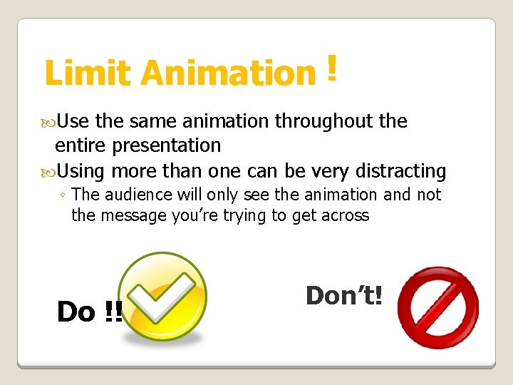 Limit Animation ! Use the same animation throughout the entire presentation Using more than