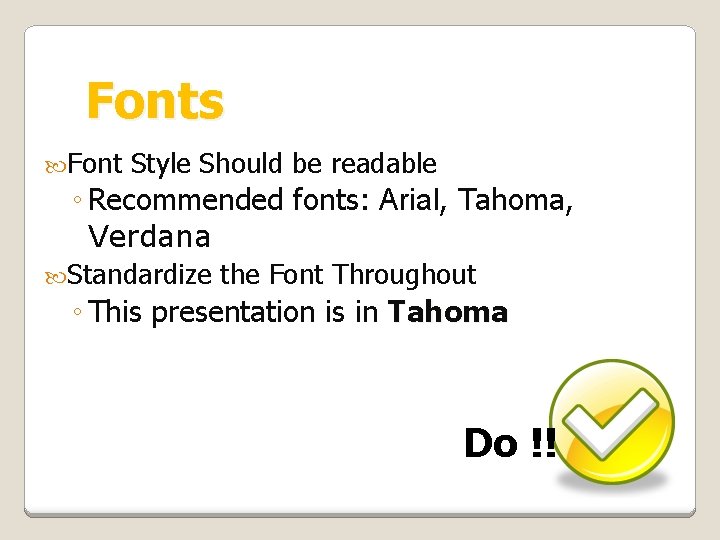 Fonts Font Style Should be readable ◦ Recommended fonts: Arial, Tahoma, Verdana Standardize the