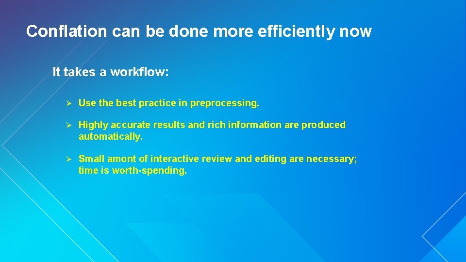 Conflation can be done more efficiently now It takes a workflow: Ø Use the