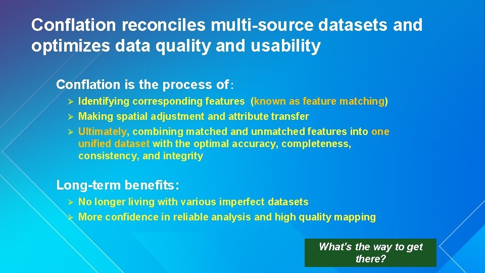 Conflation reconciles multi-source datasets and optimizes data quality and usability Conflation is the process