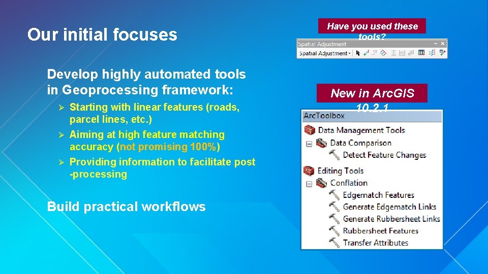 Our initial focuses Develop highly automated tools in Geoprocessing framework: Starting with linear features