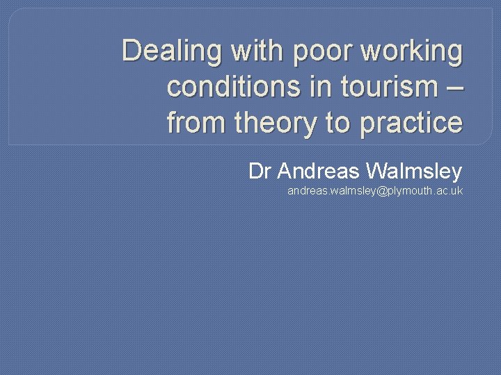 Dealing with poor working conditions in tourism – from theory to practice Dr Andreas Dealing with poor working conditions in tourism – from theory to practice Dr Andreas