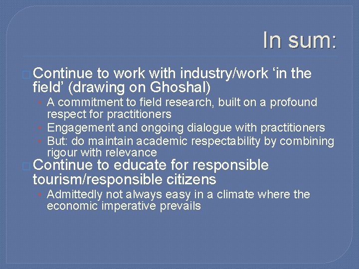 In sum: � Continue to work with industry/work ‘in the field’ (drawing on Ghoshal) In sum: � Continue to work with industry/work ‘in the field’ (drawing on Ghoshal)