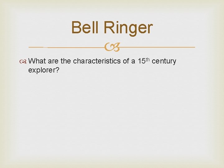 Bell Ringer What are the characteristics of a 15 th century explorer? 