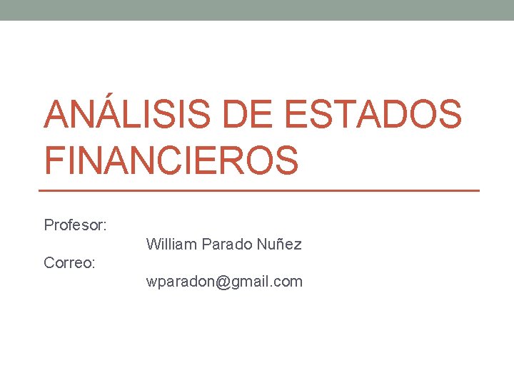 ANÁLISIS DE ESTADOS FINANCIEROS Profesor: William Parado Nuñez Correo: wparadon@gmail. com 