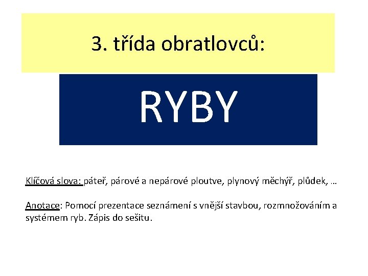 3. třída obratlovců: RYBY Klíčová slova: páteř, párové a nepárové ploutve, plynový měchýř, plůdek,