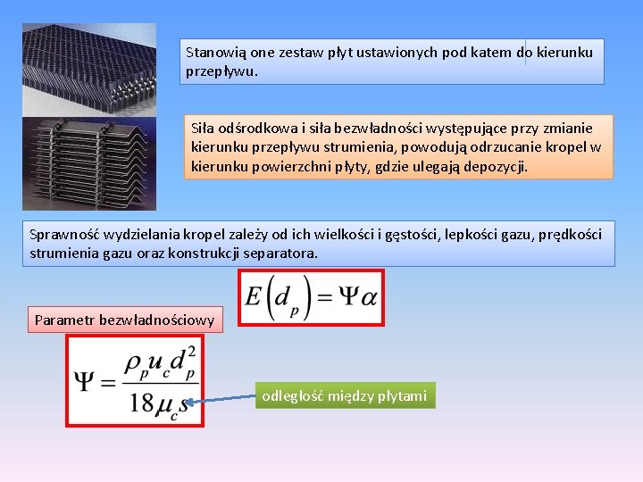 Stanowią one zestaw płyt ustawionych pod katem do kierunku przepływu. Siła odśrodkowa i siła Stanowią one zestaw płyt ustawionych pod katem do kierunku przepływu. Siła odśrodkowa i siła