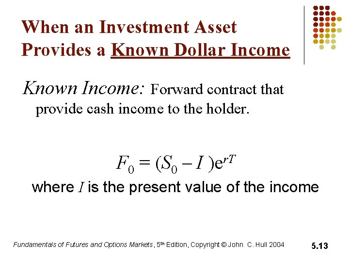 When an Investment Asset Provides a Known Dollar Income Known Income: Forward contract that When an Investment Asset Provides a Known Dollar Income Known Income: Forward contract that