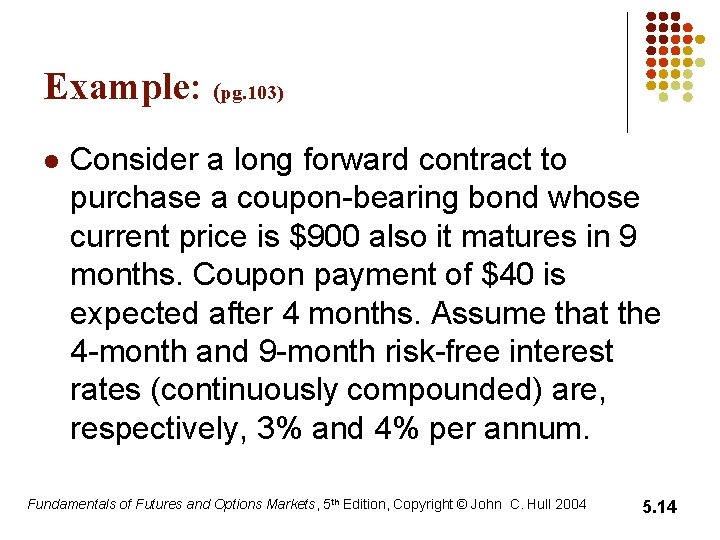 Example: (pg. 103) l Consider a long forward contract to purchase a coupon-bearing bond Example: (pg. 103) l Consider a long forward contract to purchase a coupon-bearing bond