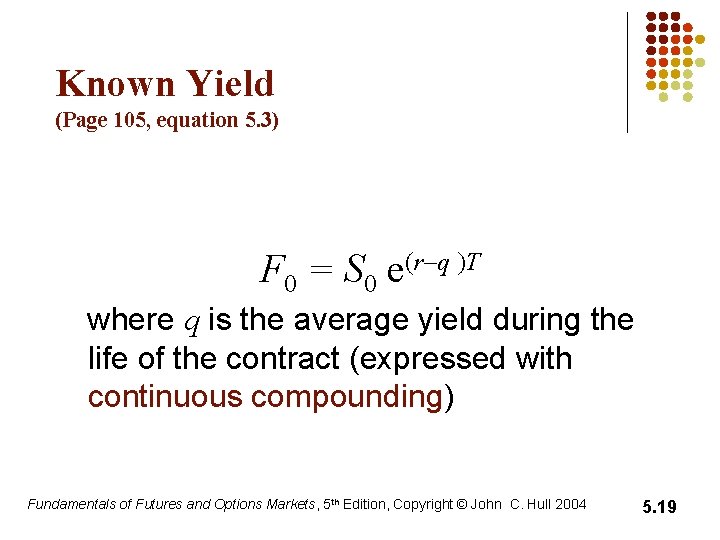 Known Yield (Page 105, equation 5. 3) F 0 = S 0 e(r–q )T Known Yield (Page 105, equation 5. 3) F 0 = S 0 e(r–q )T