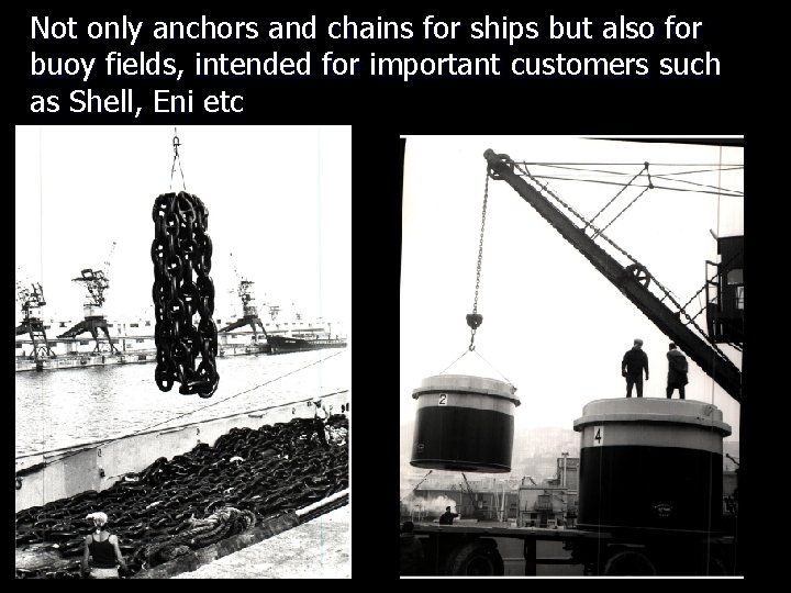 Not only anchors and chains for ships but also for buoy fields, intended for