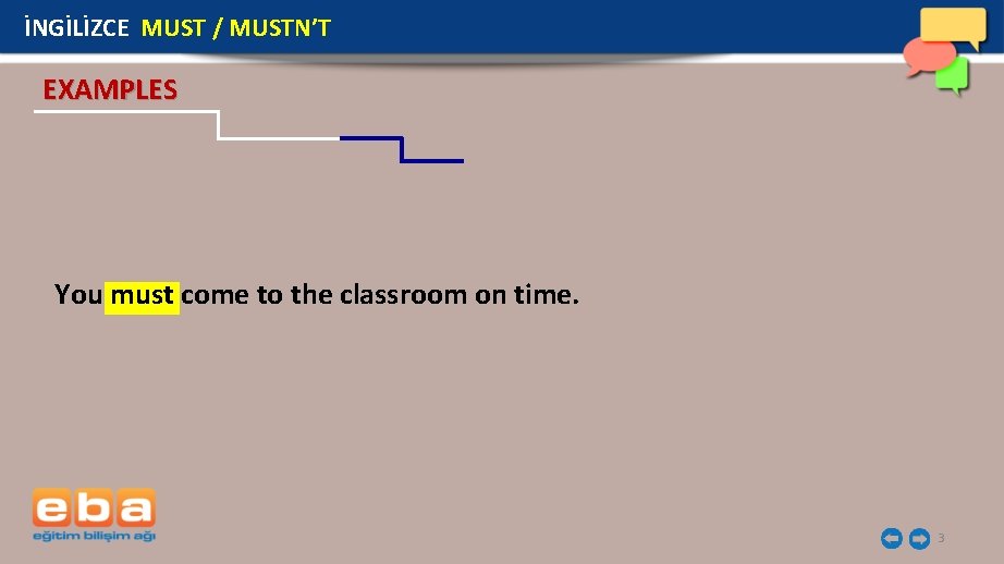 İNGİLİZCE MUST / MUSTN’T EXAMPLES You must come to the classroom on time. 3
