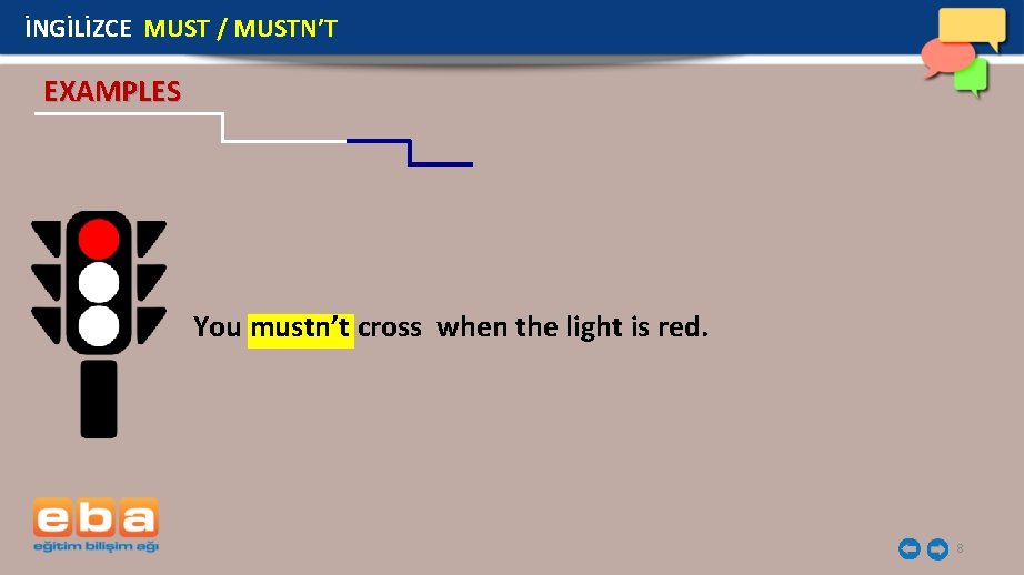 İNGİLİZCE MUST / MUSTN’T EXAMPLES You mustn’t cross when the light is red. 8