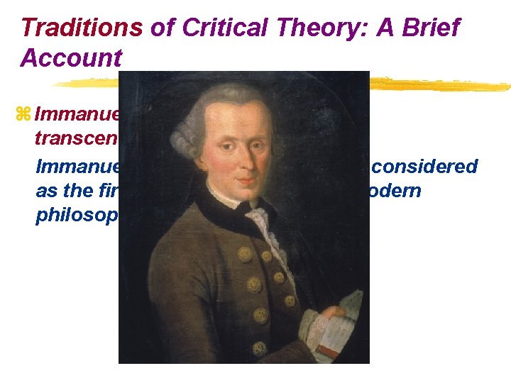 Traditions of Critical Theory: A Brief Account z Immanuel Kant’s critical theories in transcendental