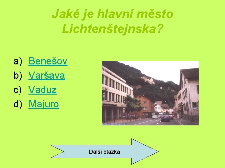 Jaké je hlavní město Lichtenštejnska? a) b) c) d) Benešov Varšava Vaduz Majuro Další