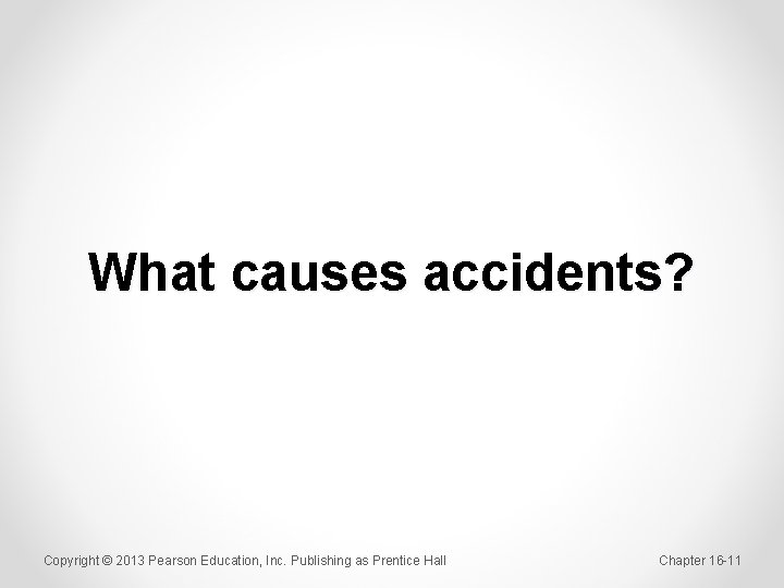 What causes accidents? Copyright © 2013 Pearson Education, Inc. Publishing as Prentice Hall Chapter