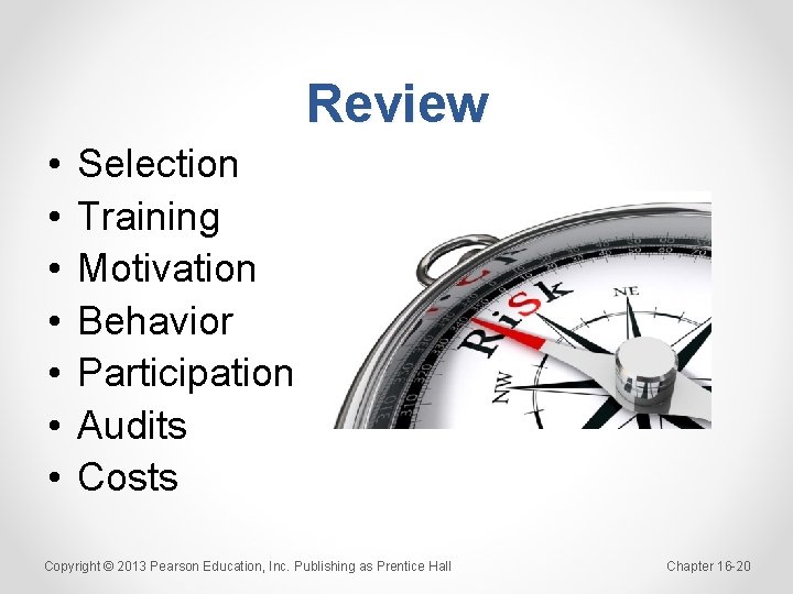 Review • • Selection Training Motivation Behavior Participation Audits Costs Copyright © 2013 Pearson