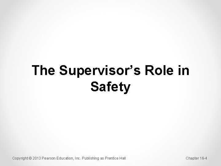 The Supervisor’s Role in Safety Copyright © 2013 Pearson Education, Inc. Publishing as Prentice