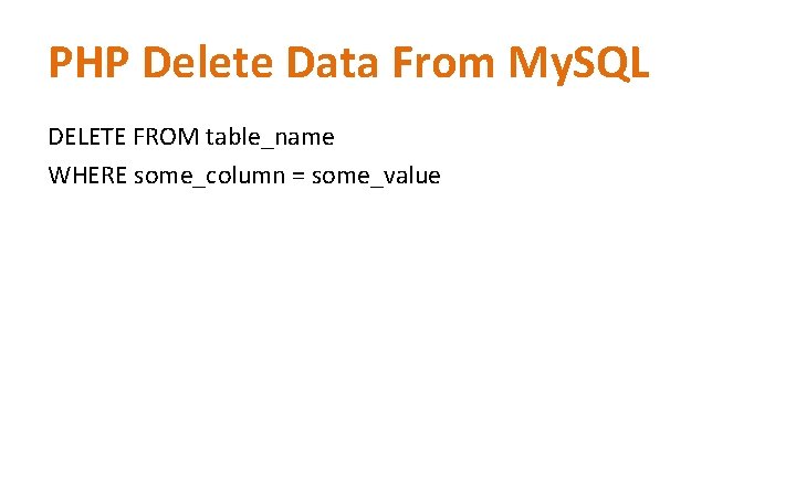 PHP Delete Data From My. SQL DELETE FROM table_name WHERE some_column = some_value PHP Delete Data From My. SQL DELETE FROM table_name WHERE some_column = some_value