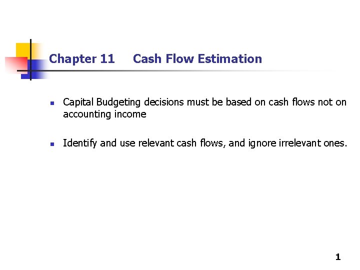 Chapter 11 n n Cash Flow Estimation Capital Budgeting decisions must be based on