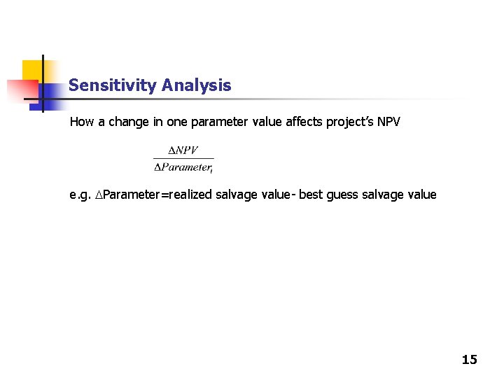 Sensitivity Analysis How a change in one parameter value affects project’s NPV e. g.