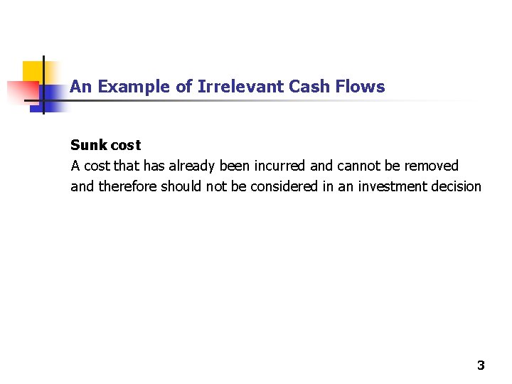 An Example of Irrelevant Cash Flows Sunk cost A cost that has already been