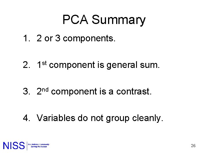 PCA Summary 1. 2 or 3 components. 2. 1 st component is general sum.