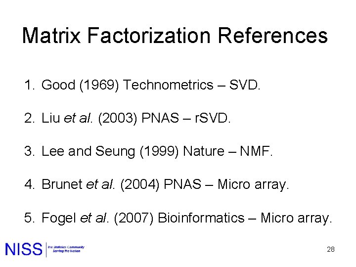 Matrix Factorization References 1. Good (1969) Technometrics – SVD. 2. Liu et al. (2003)