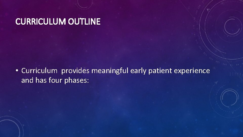 CURRICULUM OUTLINE • Curriculum provides meaningful early patient experience and has four phases: 