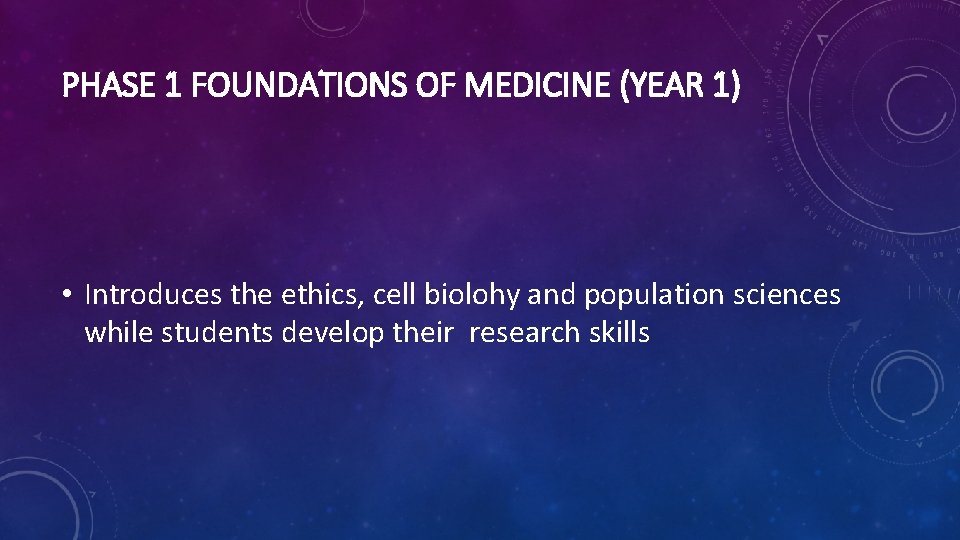 PHASE 1 FOUNDATIONS OF MEDICINE (YEAR 1) • Introduces the ethics, cell biolohy and