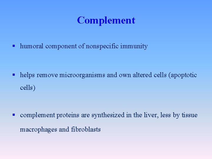 Complement § humoral component of nonspecific immunity § helps remove microorganisms and own altered