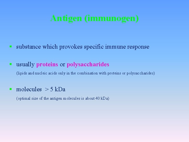 Antigen (immunogen) § substance which provokes specific immune response § usually proteins or polysaccharides